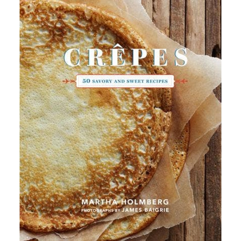 Crepes: 50 Savory and Sweet Recipes
